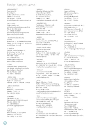• ARAB MARKETS                           • GERMANY                                     • JAPAN
     Presens Ltd Ab,                          Ahland Handelsagentur OHG                     Hayashitok Co Ltd
     Sadelvägen 6,                            Auf dem Borngrund 189                         83, Nakanocho, Ogawa,
     SE-302 62 Halmstad, Sweden               DE-31535 Neustadt/Rbge.                       Marutamachi,
     Tel +46 (0)35 22 08 05                   Tel +49 (0)5032 914911                        Nakagyo-Ku, Kyoto 604
     Fax +46 (0)35 22 08 06                   Fax +49 (0)5032 914912                        Tel +81 (0)75 222 0231
     e-mail info@presens.se www.presens.se    e-mail ahland-neustadt@t-online.de            Fax +81 (0)75 256 4554

     • AUSTRALIA                              • GREAT BRITAIN                               • MEXICO
     Shillcombe Pty Ltd                       The Alexander Collections Ltd                 Corporativo Proma S de RL de CV
     49 Cochrane Street, Brighton, Vic 3186   PO Box 677, Rickmansworth                     Blvd. Kukulcan km 8.5
     Tel +61 (0)3 9530 8844                   Herts, WD3 0FB                                C.C.Plaza Lagunas Desp. 211-B
     Fax +61 (0)3 9530 8864                   Tel +44 (0)1923 771188                        Zona Hotelera, Cancun, Q. Roo
     e-mail matsjonasson@bigpond.com          Fax +44 (0)1923 779797                        C.P. 77500 Mexico
     www.matsjonasson.com.au                  www.alexandercollections.co.uk                Tel +52 998 883 27 21
                                                                                            Fax +52 998 883 31 72
     • BELGIUM/LUXEMBOURG                     • GREECE
     CForms                                   Crystalize SNK                                • NORWAY
     Molenstraat 45, NL-4944 AB Raamsdonk     Kountouriotou 153, GR-18535 PIREAS            Åsgård Norden AS
     Tel +31 162 511156 Fax +31 162 516370    Tel/fax +30 2104224746                        Postboks 2072, NO-3255 Larvik
     e-mail info@c-forms.nl                   e-mail srcrystal@telia.com                    Tel +47 33 12 09 90
                                              • GREENLAND/ICELAND                           Fax +47 33 12 09 93
     • CANADA                                                                               e-mail mail@aasgaardnorden.com
                                              Royal Danish Vendors A/S
     Trafalgar Trading Company Inc
                                              Ved Freerslev Hegn 3
     2169 Orchard Rd Unit 18                                                                • RUSSIA
                                              Postboks 14, DK-3400 Hilleröd/Denmark
     Burlington, Ontario L7L 7H9                                                            Dikovina
                                              Tel +45 4824 1710 Fax +45 4824 1740
     Tel +1 888 545 0057                                                                    23/3, Novocheremushkinskaya st.
                                              e-mail rdv@rdv.dk
     Fax +1 888 646 0062                                                                    RU-117218, MOSCOW
     info@trafalgartrading.com                • HOLLAND                                     Tel/fax +7 (499) 724 2392
     www.trafalgartrading.com                 C Bertrams B.V.                               e-mail elena@dikovina.ru
                                              Havervelden 4A, NL-5281 PT Boxtel
     • CHINA                                  Tel +31 (0)411 671610 Fax +31 (0)411 671186   • SOUTH KOREA
     Shenzhen Huaya Trading Co Ltd            e-mail lelmbensdorp@hotmail.com               Cristalleria Co Ltd
     16F, Block A, Jinfu Bldg, Chui Zhu Rd                                                  486-1, Taejeonri Kwangjueup,
     Luo Hu District, Shenzhen                • HUNGARY                                     Kwangju gun, Kyunggido.
     Tel +86 755 2561 9308                    LamArt Lakberendezési Kft.                    Tel +82 (0)2 575 0436
     Fax +86 755 2563 0587                    Királyhágó tér 2, HU-1126 Budapest XII        Fax +82 (0)2 576 0682
                                              Tel +36 1 310 6881 Fax +36 1 310 1890
     • COSTA RICA                             e-mail info@lamart.hu                         • TAIWAN
     Importadora Dona Britta S.A.                                                           Maboli Enterprise Co Ltd
     Apdo 534-1250, Escazú.                   • INDIA
                                                                                            11F, No. 26 Jen Ai Road,
     Tel +506 201 6114 Fax +506 215 1358      Bhavika Collections Pvt Ltd
                                                                                            Sec. 3, Taipei
                                              Flat No. 214, Dda Commercial Building
                                                                                            Tel +886 (0) 2 2702 7717
     • CZECH REPUBLIC                         No. 1 2nd Floor, Janakpuri District Centre
                                                                                            Fax +886 (0) 2 2704 8886
     Perlet s.r.o.                            New Delhi-110058
     Karlova 19, CZ-11000 Praha 1             Tel +91 98106 - 15769                         • TURKEY
     Tel +420 222 327 417                     e-mail bhavika_designstudio@yahoo.com         Hisartürk
     Fax +420 222 322 453                     www.bhavikacollections.com                    Kanyon Avm, Kat G-No: 142
                                              • IRAN                                        Levent - Istanbul
     • FINLAND                                                                              Tel +90 212 353 08 54
     Olle Nygård Oy Ab                        SuedIran handmade Artistic Crystal
     Raitamäentie 37, FI-00950 Helsinki       Eram Grand Hotel*****, Bulvar Khayam
                                                                                            • USA
     Tel +358 400 433 253                     79418-83645 Kish Island, Iran
                                                                                            Biedermann & Sons Inc.
     Fax +358 9 3253546                       Tel +98 (0)764-444-63 32
                                                                                            190 Northfield Road
     e-mail olle.nygard@nygard.fi             Mob +98 (0)919-440 22 96
                                                                                            Northfield, IL 60093
                                              e-mail djafsah@hotmail.com
                                                                                            Voice +1 847 446 8150
     • FRANCE                                                                               Order toll free +1 800 446 8150
                                              • ITALY
     AG Sarl,                                                                               Fax +1 847 446 8528
                                              Seambe Srl,
     8 rue de Martel, FR-750 10 Paris                                                       e-mail bisons@flash.net
                                              Via Dei Gracchi, 30, IT-201 46 Milano
     Tel +33 (0)1 45 23 20 26                                                               www.biedermannandsons.com
                                              Tel +39(0)248005798 Fax +39(0)248006697
     Fax +33 (0)1 42 46 72 70
                                              www.seambe.it


74
 