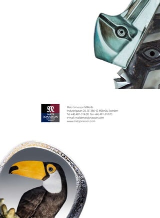 Mats Jonasson Målerås
Industrigatan 20, SE-380 42 Målerås, Sweden
Tel +46 481-314 00 Fax +46 481-310 03
e-mail: mail@matsjonasson.com
www.matsjonasson.com
 