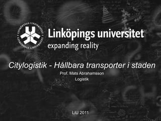 Citylogistik - Hållbara transporter i staden
               Prof. Mats Abrahamsson
                       Logistik




                     LiU 2011
 
