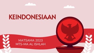 MATSAMA 2023
MTS-MA AL ISHLAH
KEINDONESIAAN
 