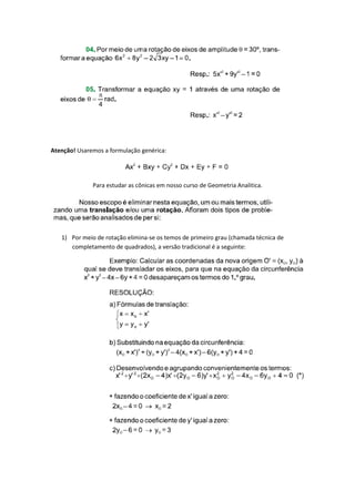 Atenção! Usaremos a formulação genérica:




              Para estudar as cônicas em nosso curso de Geometria Analitica.




   1) Por meio de rotação elimina-se os temos de primeiro grau (chamada técnica de
      completamento de quadrados), a versão tradicional é a seguinte:
 