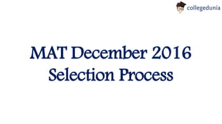 MAT December 2016
Selection Process
 