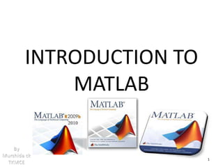 INTRODUCTION TO 
MATLAB 
1 
 