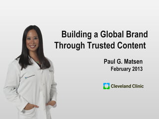 Building a Global Brand
Through Trusted Content
             Paul G. Matsen
               February 2013
 