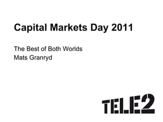 Capital Markets Day 2011  The Best of Both Worlds  Mats Granryd 