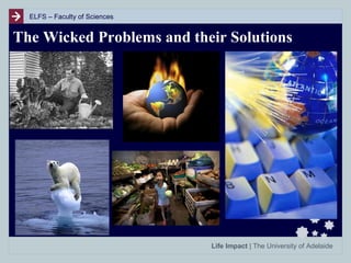 ELFS – Faculty of Sciences

The Wicked Problems and their Solutions

Life Impact | The University of Adelaide

 