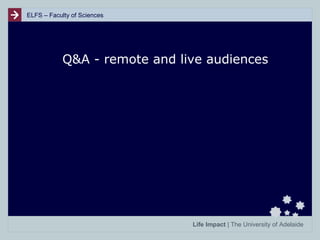 ELFS – Faculty of Sciences

Q&A - remote and live audiences

Life Impact | The University of Adelaide

 