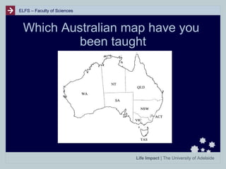 ELFS – Faculty of Sciences

Which Australian map have you
been taught

Life Impact | The University of Adelaide

 