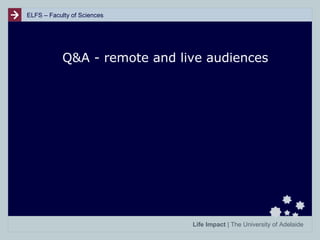 ELFS – Faculty of Sciences

Q&A - remote and live audiences

Life Impact | The University of Adelaide

 