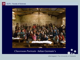 ELFS – Faculty of Sciences

Classroom Portraits Julian Germain’s
Life Impact | The University of Adelaide

 