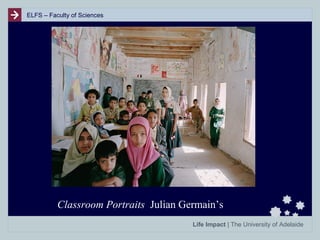 ELFS – Faculty of Sciences

Classroom Portraits Julian Germain’s
Life Impact | The University of Adelaide

 