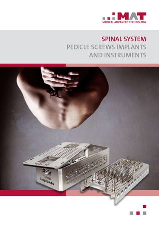 MEDICAL ADVANCED TECHNOLOGY
Spinal System
Pedicle screws implants
and Instruments
 