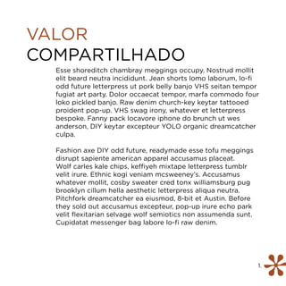 VALOR
COMPARTILHADO
  Esse shoreditch chambray meggings occupy. Nostrud mollit
  elit beard neutra incididunt. Jean shorts lomo laborum, lo-fi
  odd future letterpress ut pork belly banjo VHS seitan tempor
  fugiat art party. Dolor occaecat tempor, marfa commodo four
  loko pickled banjo. Raw denim church-key keytar tattooed
  proident pop-up. VHS swag irony, whatever et letterpress
  bespoke. Fanny pack locavore iphone do brunch ut wes
  anderson, DIY keytar excepteur YOLO organic dreamcatcher
  culpa.

  Fashion axe DIY odd future, readymade esse tofu meggings
  disrupt sapiente american apparel accusamus placeat.
  Wolf carles kale chips, keffiyeh mixtape letterpress tumblr
  velit irure. Ethnic kogi veniam mcsweeney’s. Accusamus
  whatever mollit, cosby sweater cred tonx williamsburg pug
  brooklyn cillum hella aesthetic letterpress aliqua neutra.
  Pitchfork dreamcatcher ea eiusmod, 8-bit et Austin. Before
  they sold out accusamus excepteur, pop-up irure echo park
  velit flexitarian selvage wolf semiotics non assumenda sunt.
  Cupidatat messenger bag labore lo-fi raw denim.




                                                                 1.
 