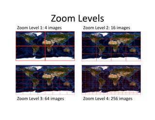 Zoom	
  Levels	
  
Zoom	
  Level	
  1:	
  4	
  images	
   Zoom	
  Level	
  2:	
  16	
  images	
  
Zoom	
  Level	
  3:	
  64	
  images	
   Zoom	
  Level	
  4:	
  256	
  images	
  
 