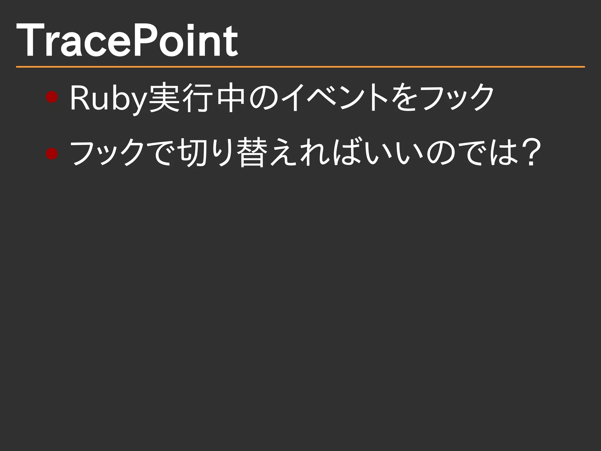 TracePoint
Ruby実行中のイベントをフック
フックで切り替えればいいのでは？
 