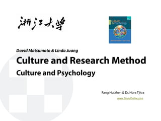 David Matsumoto & Linda Juang

Culture and Research Method
Culture and Psychology

                                Fang Huizhen & Dr. Hora Tjitra
                                          www.SinauOnline.com
 