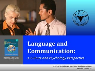Language	
  and	
  
                                    Communication:	
  
Matsumoto, D. & Juang, L. (2007).
Culture and Psychology (4th Ed.).
          Wadsworth.
                                    A Culture and Psychology Perspective

                                                    Prof. Dr. Hora Tjitra & Ran Shan, Zhejiang University
                                                                                    Hangzhou, February 2011
 