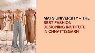 MATS UNIVERSITY – THE
BEST FASHION
DESIGNING INSTITUTE
IN CHHATTISGARH
 