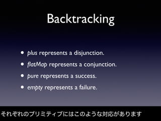 Backtracking
• plus represents a disjunction.
• ﬂatMap represents a conjunction.
• pure represents a success.
• empty repr...