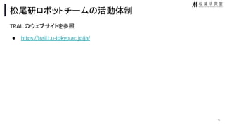 松尾研ロボットチーム 活動体制
TRAIL ウェブサイトを参照
● https://trail.t.u-tokyo.ac.jp/ja/
5
 