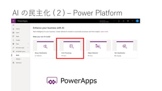 AI の民主化 (２) – Power Platform
PowerApps
 