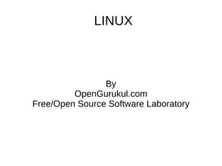 LINUX



                By
         OpenGurukul.com
Free/Open Source Software Laboratory
 