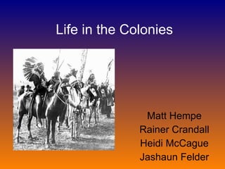 Life in the Colonies Matt Hempe Rainer Crandall Heidi McCague Jashaun Felder 