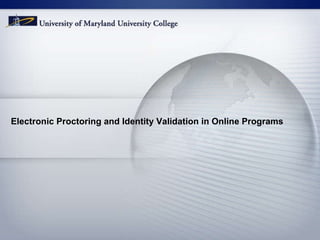 Electronic Proctoring and Identity Validation in Online Programs   