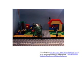 Screenshot from ‘Lego Life Lessons - Safety Tips for Walking to School’
by the Manning Brothers. Made available under a Creative Commons
Attribution Non-Commercial Share Alike licence.
 