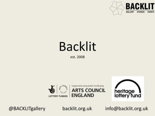 Backlit
est. 2008
@BACKLITgallery backlit.org.uk info@backlit.org.uk
 