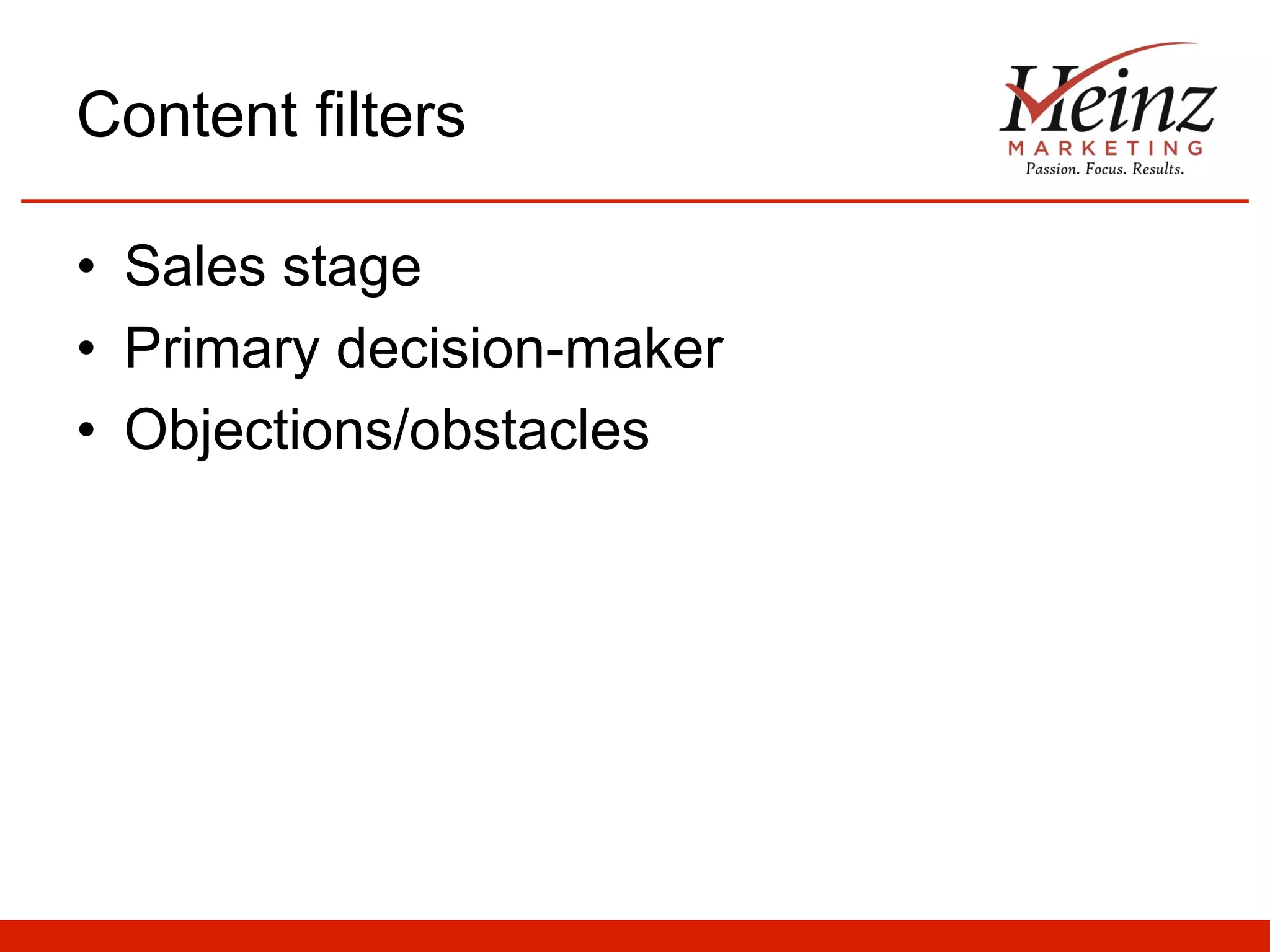 Content filters
•  Sales stage
•  Primary decision-maker
•  Objections/obstacles

 