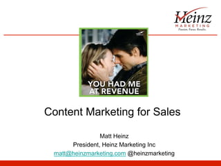 Content Marketing for Sales
Matt Heinz
President, Heinz Marketing Inc
matt@heinzmarketing.com @heinzmarketing

 