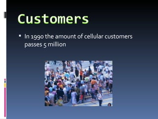 <ul><li>In 1990 the amount of cellular customers passes 5 million  </li></ul>