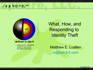 What, How, and Responding to  Identity Theft Matthew E. Luallen [email_address] 