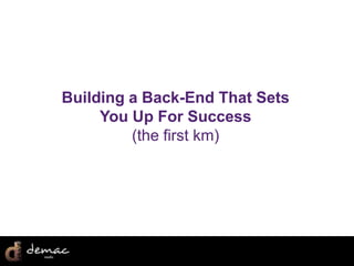 Building a Back-End That Sets
     You Up For Success
         (the first km)
 