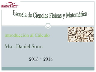Introducción al Cálculo

Msc. Daniel Sono
2013 * 2014

 