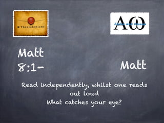 Matt
8:1-                        Matt
Read independently, whilst one reads
             out loud
       What catches your eye?
 