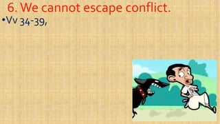 6.We cannot escape conflict.6.We cannot escape conflict.
••VvVv 3434--39,39,
 