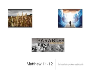 Matthew 11-12   Miracles-yoke-sabbath
 