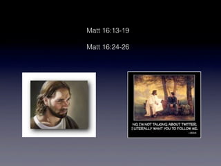 Matt 16:13-19

Matt 16:24-26
 
