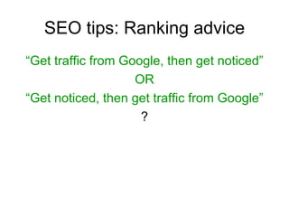 SEO tips: Ranking advice “ Get traffic from Google, then get noticed” OR “ Get noticed, then get traffic from Google” ? 