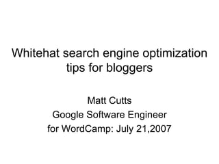 Whitehat search engine optimization tips for bloggers Matt Cutts Google Software Engineer for WordCamp: July 21,2007 