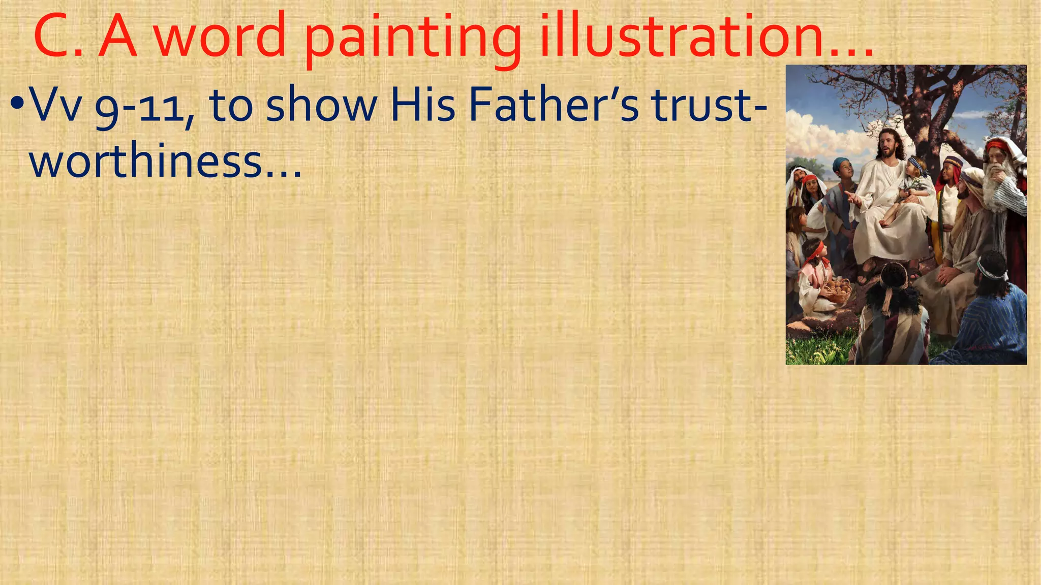 C. A word painting illustration…C. A word painting illustration…
••VvVv 99--11, to show His Father’s trust11, to show His Father’s trust--
worthiness…worthiness…
 