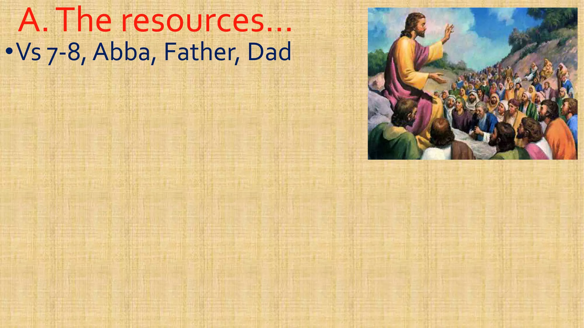 A.The resources…A.The resources…
••Vs 7Vs 7--8, Abba, Father, Dad8, Abba, Father, Dad
 