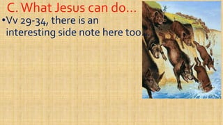 C.What Jesus can do…C.What Jesus can do…
••VvVv 2929--34, there is an34, there is an
interesting side note here too…interesting side note here too…
 