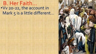 B. Her Faith…B. Her Faith…
••VvVv 2020--22, the account in22, the account in
Mark 5 is a little different…Mark 5 is a little different…
 