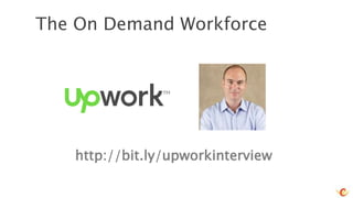 The On Demand Workforce
http://bit.ly/upworkinterview
 