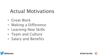 Actual Motivations
• Great Work
• Making a Difference
• Learning New Skills
• Team and Culture
• Salary and Benefits
 