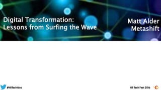 Matt Alder
Metashift
Digital Transformation:
Lessons from Surfing the Wave
 