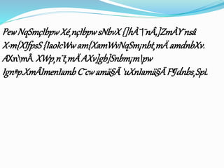 Pew NqSmçIbpw Xé¸nçIbpw sNbvX {]hÀ¯¯nÂ,]ZmÀY¯nsâ 
X·m{XIfpsS {IaoIcWw am{XamWvNqSm¡nbt¸mÄ amdnbXv. 
AXnmÂXWp¸n¨t¸mÄ AXv]gb]Snbm¡mpw 
Ignªp.XmÂImenIamb C¯cw amä§Ä `uXnIamä§Ä F¶dnbs¸Spì. 
 